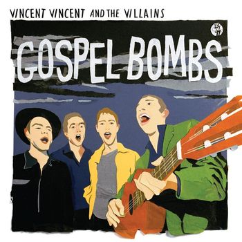Vincent Vincent And The Villains - Gospel Bombs