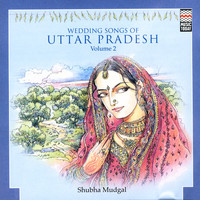 Shubha Mudgal - Wedding Songs Of Uttar Pradesh,  Vol. 2