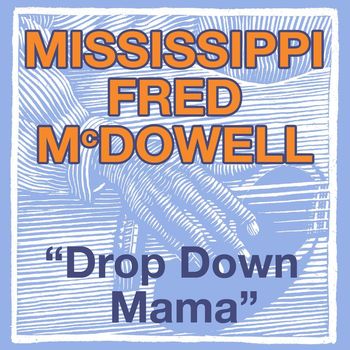 Mississippi Fred McDowell - Drop Down Mama (The Blues Roll On)