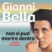 Gianni Bella - Non Si Puo' Morire Dentro...E Altri Successi