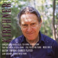 Boston Symphony Chamber Players - Leon Kirchner: Concerto; Trio; Five Pieces; Music for 12
