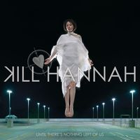 Kill Hannah - Until There's Nothing Left Of Us