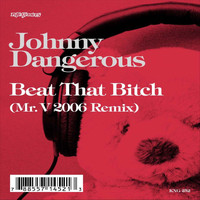 jOHNNYDANGEROUs - Beat That Bitch (Mr. V 2006 Remix)