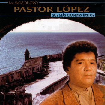 Pastor López - Sus Más Grandes Éxitos
