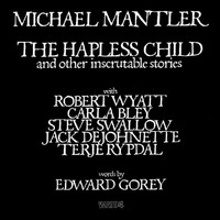 Michael Mantler - The Hapless Child And Other Inscrutable Stories