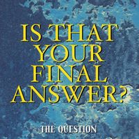 The Question - Is That Your Final Answer?