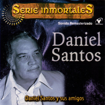 Daniel Santos - Serie Inmortales - Daniel Santos Y Sus Amigos