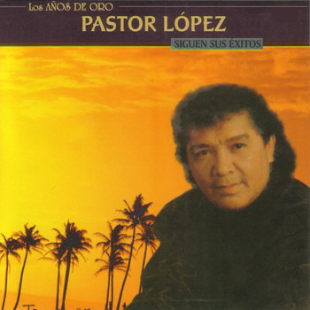 Pastor López - Siguen Sus Éxitos