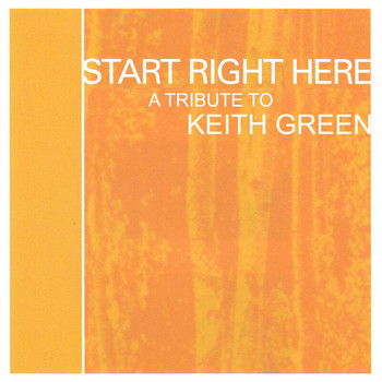 Various Artists - Start Right Here - Remembering The Life Of Keith Green