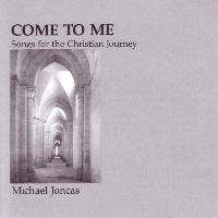Michael Joncas - Come to Me: Songs for the Christian Journey