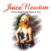 Juice Newton - Every Road Leads Back to You