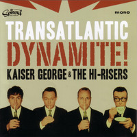Kaiser George & The Hi-Risers - Transatlantic Dynamite!