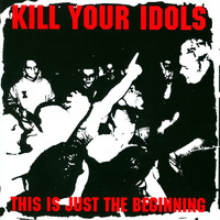Kill Your Idols - This Is Just the Beginning