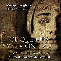 David Moreau - Ce que mes yeux ont vu - Le Mystère Watteau (bande originale du film de Laurent de Bartillat)