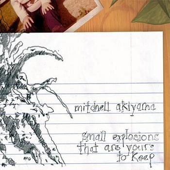 Mitchell Akiyama - Small Explosions That Are Your's To Keep