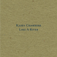 Kasey Chambers - Like A River