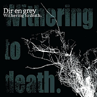 Dir en grey - Withering To Death.