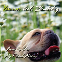 Vacuum feat. Zlanabitnig - Know by Now / My Friend Misery