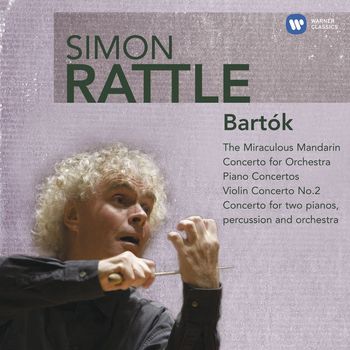 Sir Simon Rattle - Bartók: The Miraculous Mandarin, Concerto for Orchestra, Piano Concertos, Violin Concerto No. 2, Concerto for two Pianos, Percussion and Orchestra