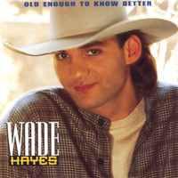 Wade Hayes - Old Enough To Know Better