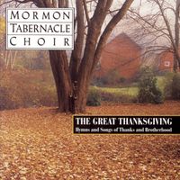 The Mormon Tabernacle Choir - The Great Thanksgiving - Hymns and Songs of Thanks and Brotherhood