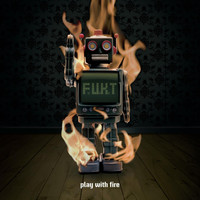 F.U.K.T. - Play with Fire