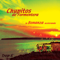Chupitos de Formentera - Chupitos de Formentera / La Bonanza acelerando / Trep-X