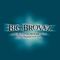 Big Brovaz - We Wanna Thank You (The Things You Do)