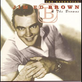 The Browns feat. Jim Ed Brown - The Essential Jim Ed Brown And The Browns