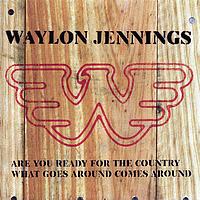 Waylon Jennings - Are You Ready For The Country/ What Goes Around Comes Around