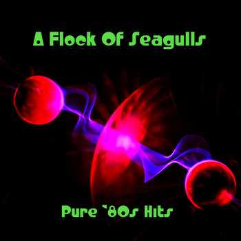 A Flock Of Seagulls - Pure '80s Hits