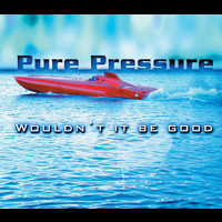 Pure Pressure - Wouldn't It Be Good