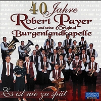 Robert Payer Und Seine Original Burgenlandkapelle - 40 Jahre - Es ist nie zu spät