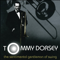 Tommy Dorsey - The Sentimental Gentleman Of Swing - The Tommy Dorsey Centennial Collection