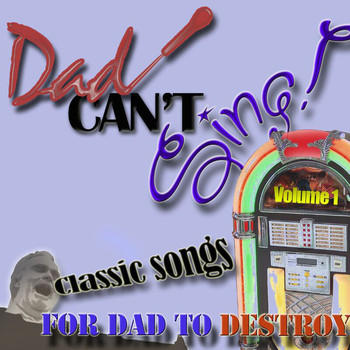 Various Artists - Dad Can't Sing! Classic Songs For Dad To Destroy  - Volume 1