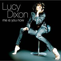 Lucy Dixon - Me Is You Now
