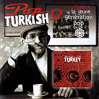 Various Artists - Pop Turkish 2 (La jeune génération pop Made In Turkey)