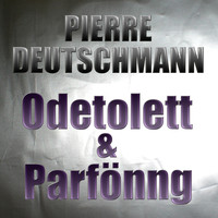 Pierre Deutschmann - Odetolett & Parfönng