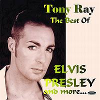 Tony Ray - The Best Of Elvis Presley And More...
