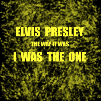 Elvis Presley - The Way It Was - I Was The One