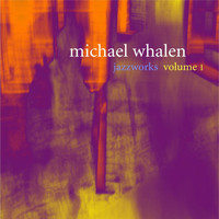 Michael Whalen - Jazzworks Volume I