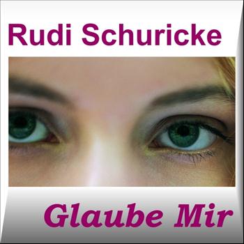 Rudi Schuricke - Glaube mir