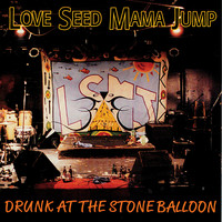 Love Seed Mama Jump - Drunk At the Stone Balloon
