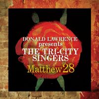 Donald Lawrence & The Tri-City Singers - Matthew 28 - Greatest Hits