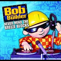 Bob The Builder - Never Mind The Breeze Blocks