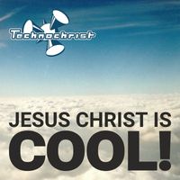 Technochrist - Jesus Christ Is Cool
