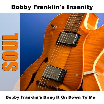 Bobby Franklin's Insanity - Bobby Franklin's Bring It On Down To Me