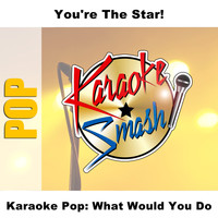 Karaoke - Karaoke Pop: What Would You Do