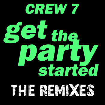 Crew 7 - Get the Party Started - The Remixes, Vol. 1