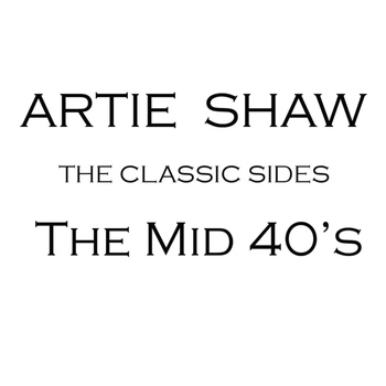 Artie Shaw - The Mid 40s
